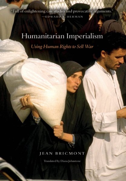 Humanitarian Imperialism : Using Human Rights to Sell War - Bricmont, Jean; Johnstone, Diana (TRN)