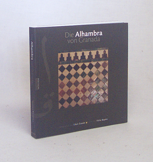 Die Alhambra von Granada : [deutsch] / Fotogr. von Lluís Casals. Texte von Félix Bayón. [Bildtexte: Jesús Bermúdez. Übers.: Hermann-Ludwig Schwarz] - Casals, Lluís [Fotogr.] / Bayón, Félix / Schwarz, Hermann-Ludwig [Übers.]