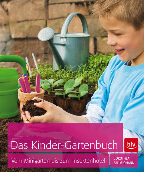 Das Kinder-Gartenbuch: Vom Minigarten bis zum Insektenhotel (BLV Gartenpraxis) Vom Minigarten bis zum Insektenhotel - Baumjohann, Dorothea