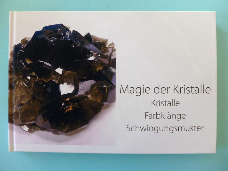 Magie der Kristalle: Kristalle Farbklänge Schwingungsmuster Kristalle Farbklänge Schwingungsmuster - Beiersdörfer, Katharina