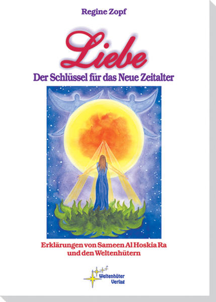 Liebe ? Der Schlüssel für das Neue Zeitalter: Erklärungen von Sameen Al Hoskia Ra und den Weltenhütern - Zopf, Regine