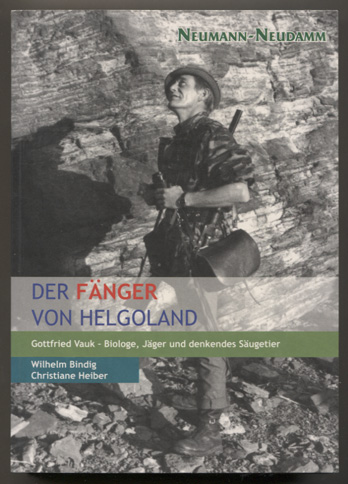 Der Fänger von Helgoland. Gottfried Vauk - Biologe, Jäger und denkendes Säugetier. - Bindig, Wilhelm und Christiane Heiber