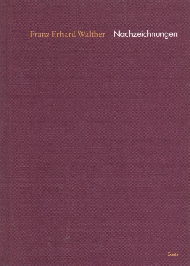 Nachzeichnungen / Franz Erhard Walther. Hrsg. von Veit Görner - Walther, Franz Erhard und Veit Görner