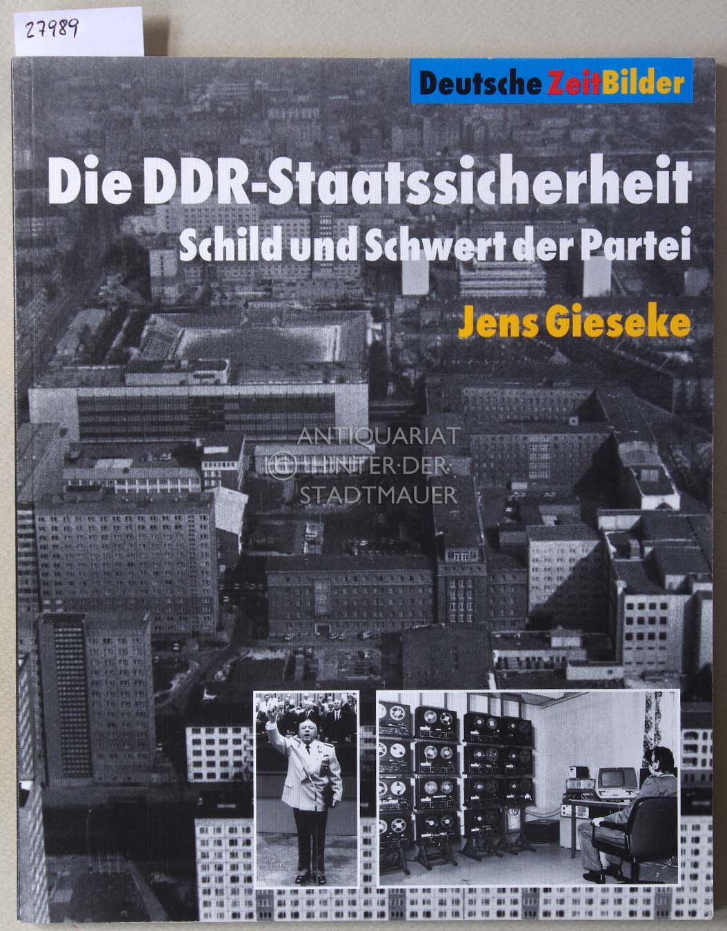 Die DDR-Staatssicherheit: Schild und Schwert der Partei. [= Deutsche ZeitBilder] - Gieseke, Jens