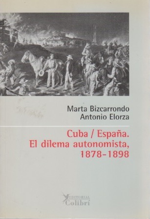 Cuba-España, el dilema autonomista, 1878-1898 . - Bizcarrondo Albar, Marta / Elorza, Antonio