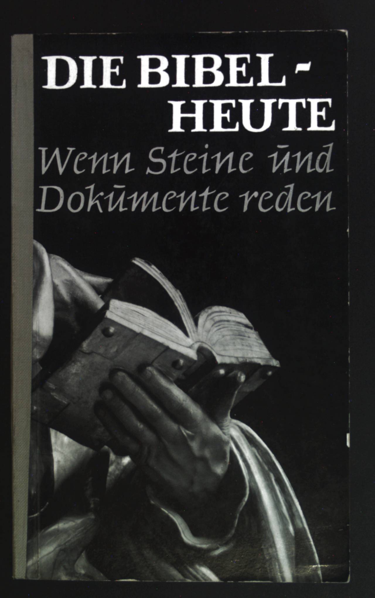 Die Bibel - heute : Wenn Steine u. Dokumente reden. - Läpple, Alfred