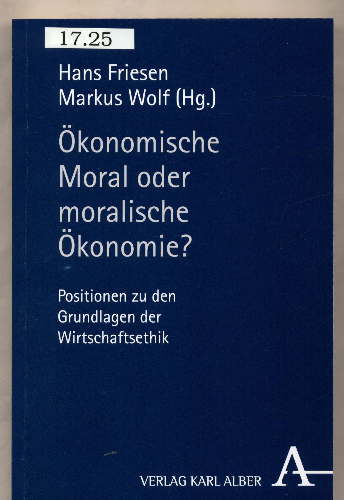 Ökonomische Moral oder moralische Ökonomie? - Friesen, Hans und Markus Wolf