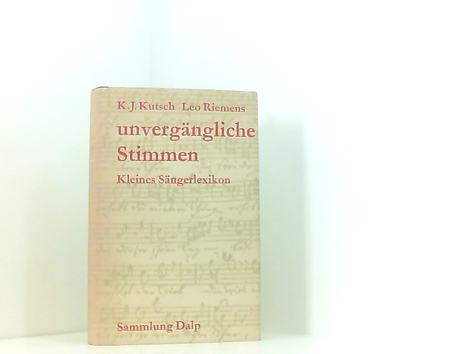 Unvergängliche Stimmen. Sängerlexikon. - Kutsch Karl J. und Leo Riemens