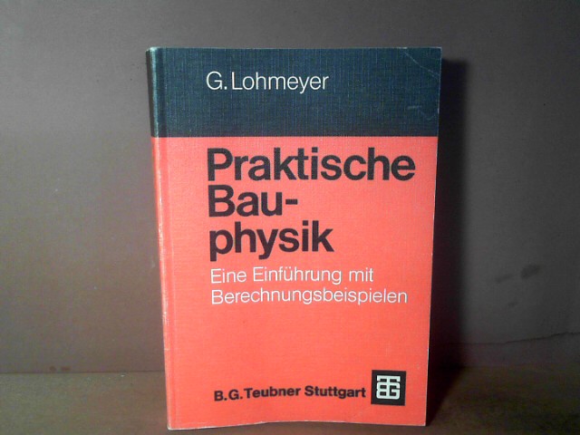 Praktische Bauphysik. Eine Einführung mit Berechnungsbeispielen. - Lohmeyer, Gottfried C