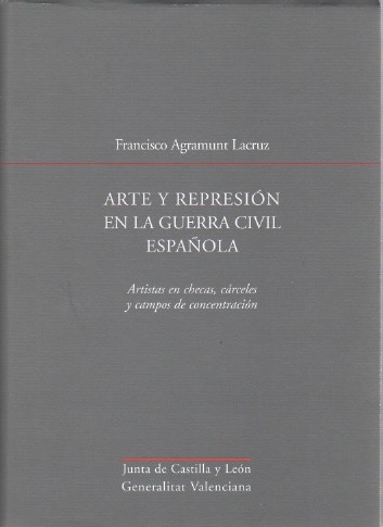 Arte y represión en la Guerra civil española. Artistas en checas, cárceles y campos de concentración . - Agramunt Lacruz, Francisco