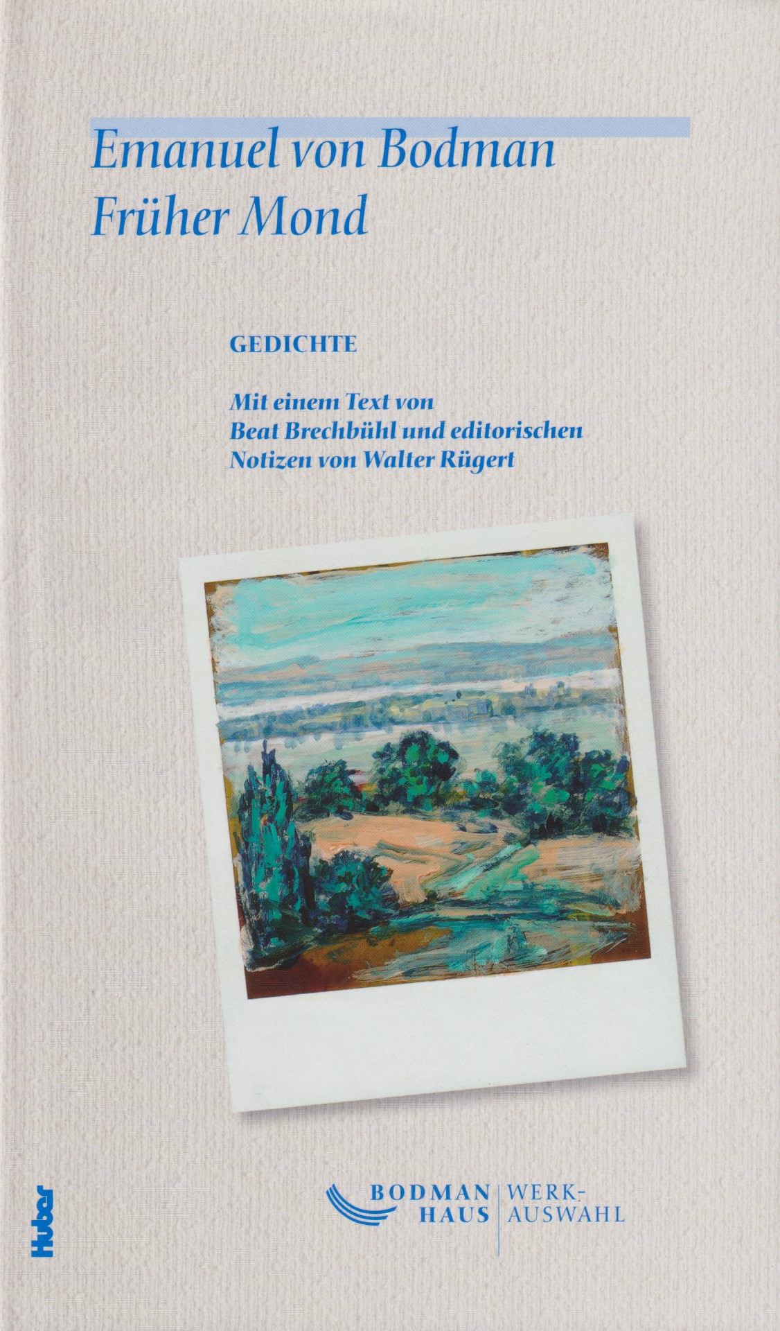 Früher Mond : Gedichte. Emanuel von Bodman. Hrsg. von Walter Rügert. Mit einem Text von Beat Brechbühl / Bodman, Emanuel von: Werkauswahl ; Bd. 3 - Bodman, Emanuel von und Walter Rügert (Hg.)