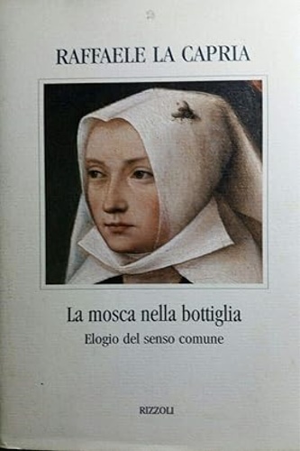 La mosca nella bottiglia. Elogio del senso comune. - La Capria,Raffaele.