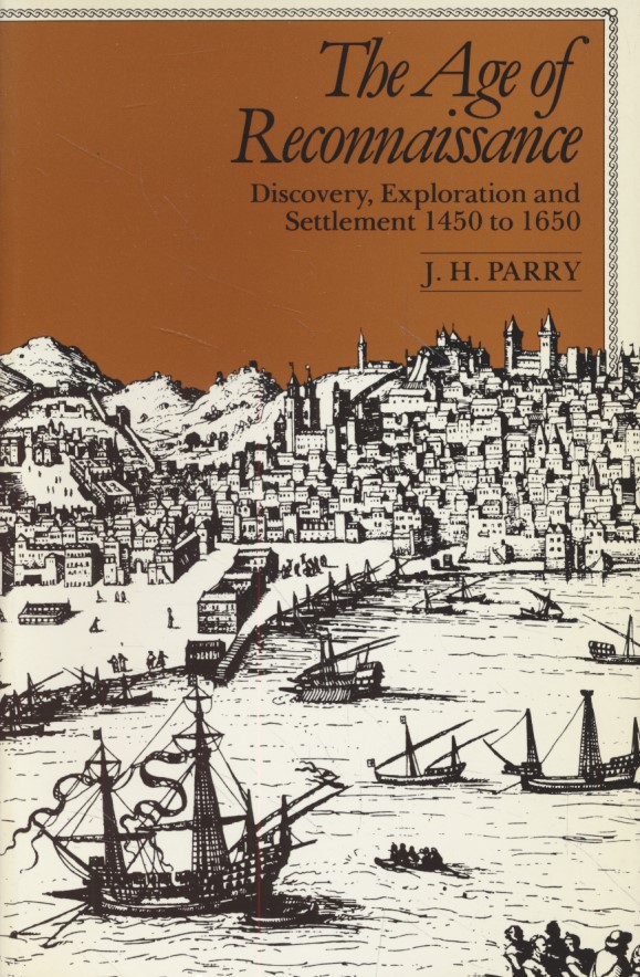 The Age of Reconnaissance: Discovery, Exploration, and Settlement 1450-1650. - Parry, J. H.