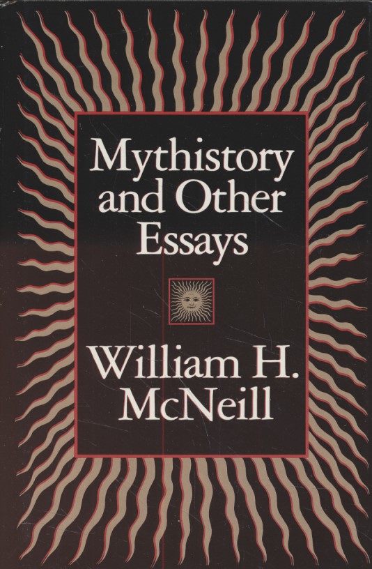 Mythistory and Other Essays. - McNeill, William H.
