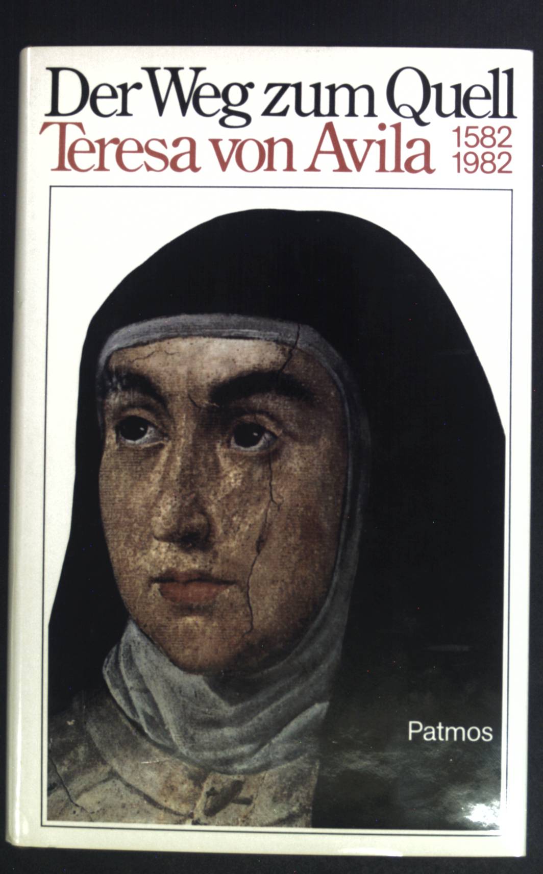 Der Weg zum Quell : Teresa von Avila ; 1582 - 1982. - Balthasar, Hans Urs von und Joseph Kotschner