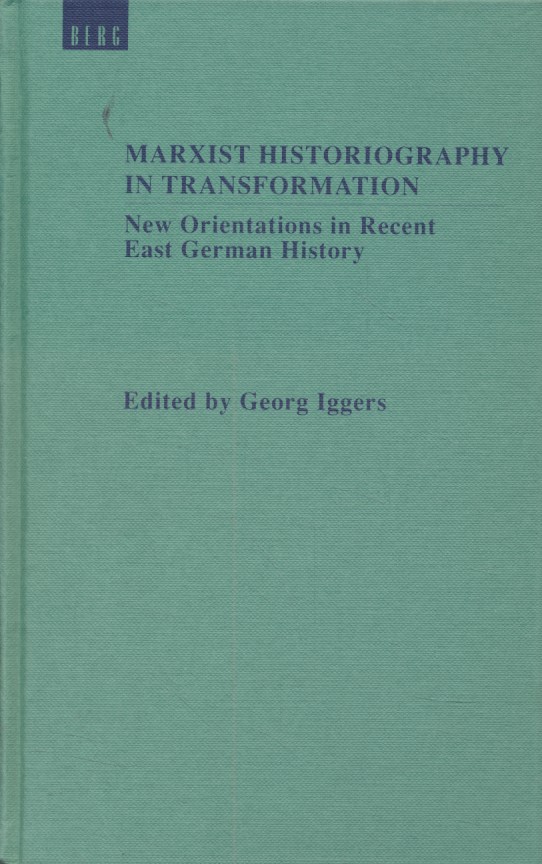 Marxist Historiography in Transformation: New Orientations in Recent East German History. East German Social History in the 1980s. - Iggers, Georg (ed.)
