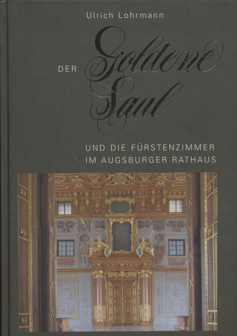 Der Goldene Saal und die Fürstenzimmer im Augsburger Rathaus. - Lohrmann, Ulrich