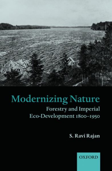 Modernizing Nature : Forestry And Imperial Eco-development 1800-1950 - Rajan, S. Ravi