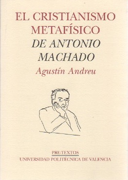 El cristianismo metafísico de Antonio Machado . - Andreu, Agustín