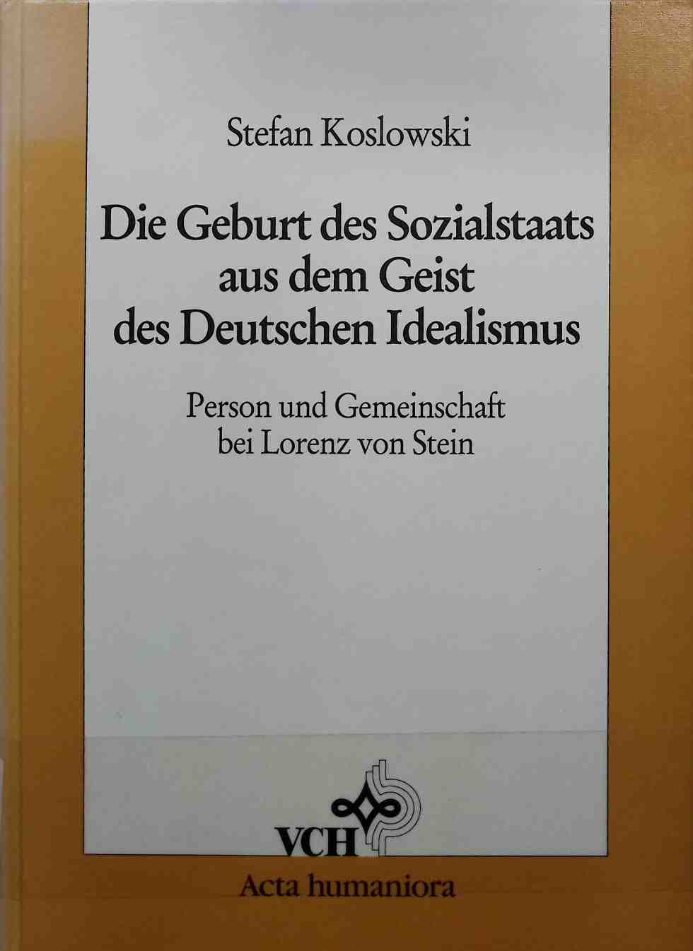 Die Geburt des Sozialstaats aus dem Geist des deutschen Idealismus : Person und Gemeinschaft bei Lorenz von Stein. - Koslowski, Stefan