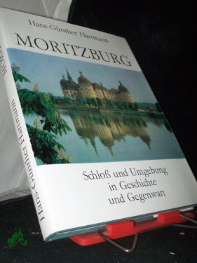 Moritzburg : Schloss und Umgebung in Geschichte und Gegenwart / Hans-Günther Hartmann - Hartmann, Hans-Günther (Verfasser)