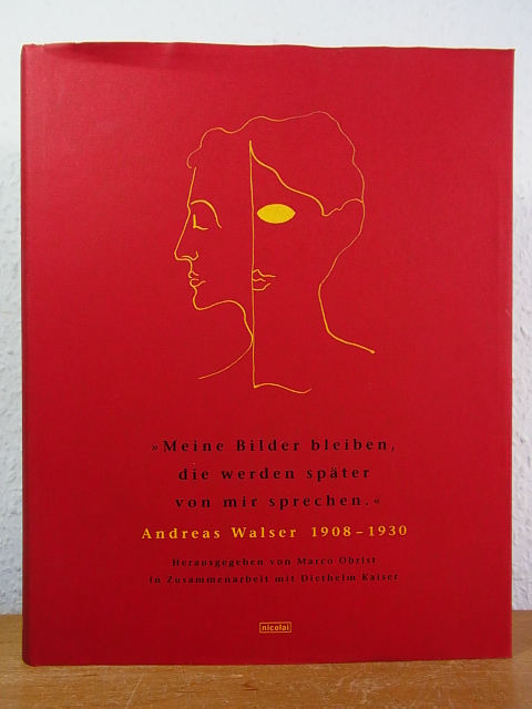 Meine Bilder bleiben, die werden später von mir sprechen. Andreas Walser 1908 - 1930 - Obrist, Marco (Hrsg.) - in Zusammenarb. m. Diethelm Kaiser
