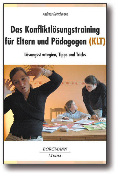 Das Konfliktlösungstraining für Eltern und Pädagogen (KLT): Lösungsstrategien, Tipps und Tricks - Dutschmann, Andreas