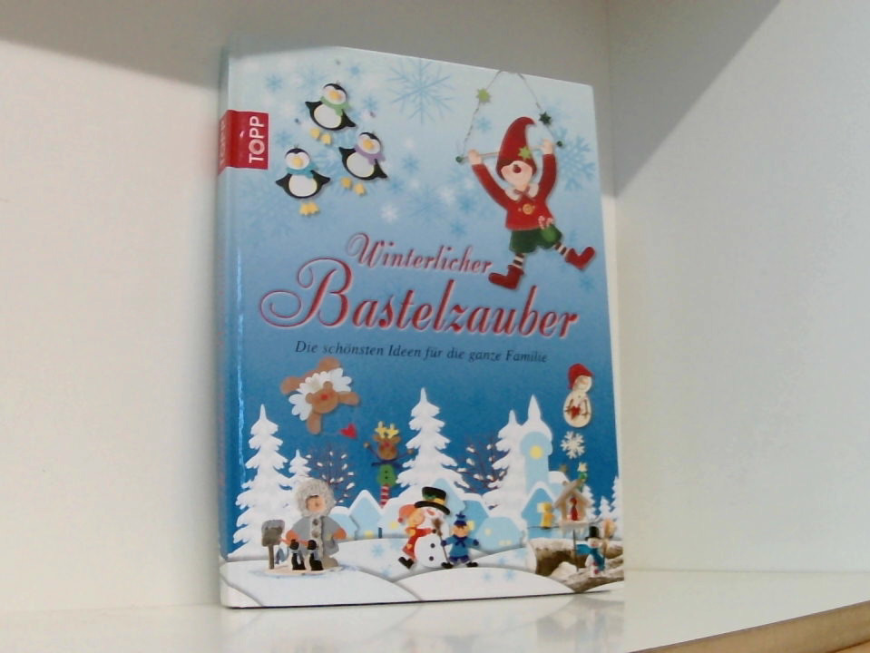 Winterlicher Bastelzauber: Die schönsten Ideen für die ganze Familie die schönsten Ideen für die ganze Familie - Unknown