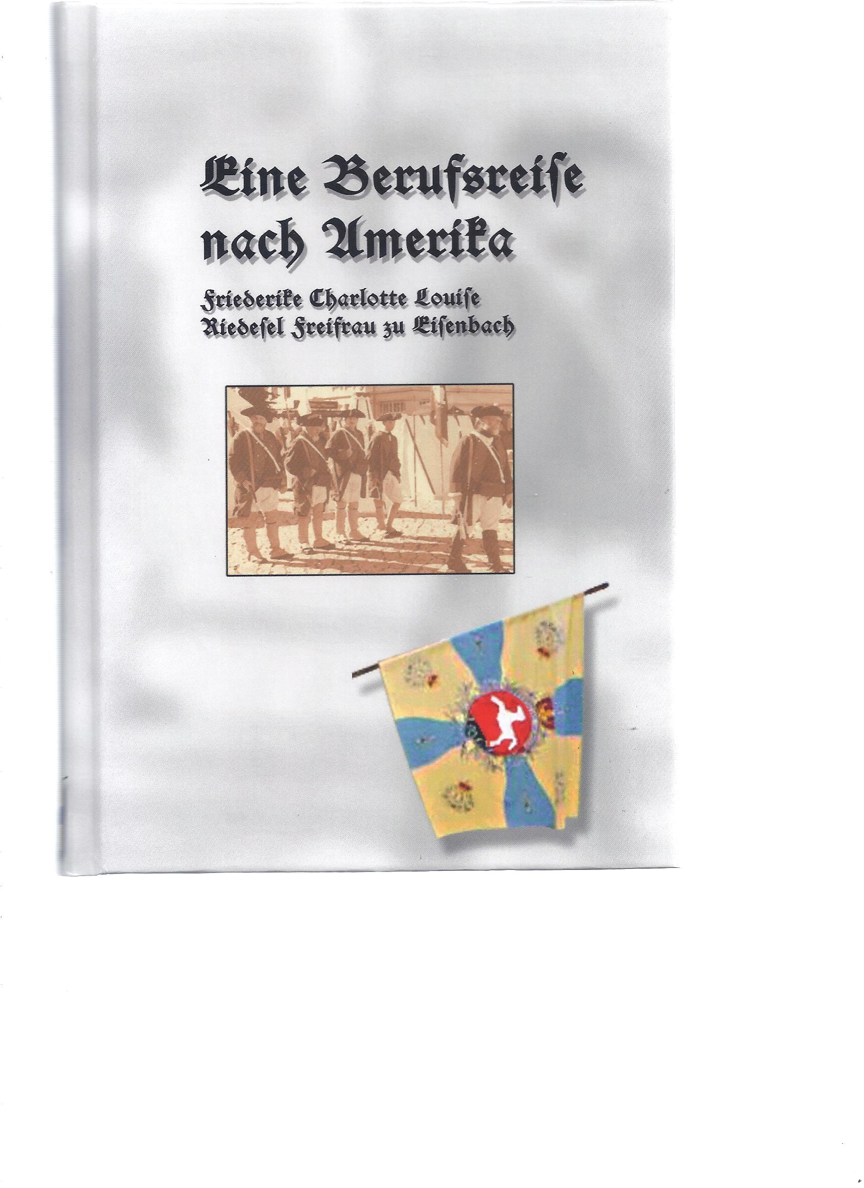 Eine Berufsreise nach Amerika. Neuausgabe nach der Edition von 1801 - Riedesel Freifrau zu Eisenbach, Friederike Charlotte Louise