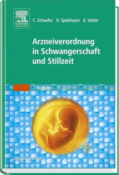 Arzneiverordnung in Schwangerschaft und Stillzeit: Das Nachschlagewerk für die tägliche Praxis - Schaefer, Christof, Horst Spielmann und Klaus Vetter