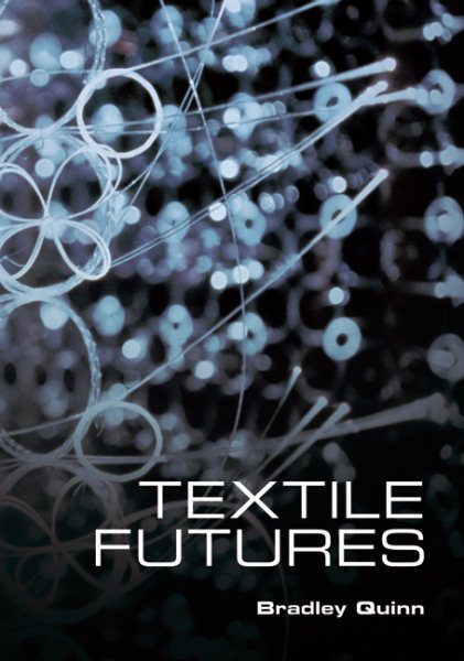 Textile Futures : Fashion, Design and Technology - Quinn, Bradley