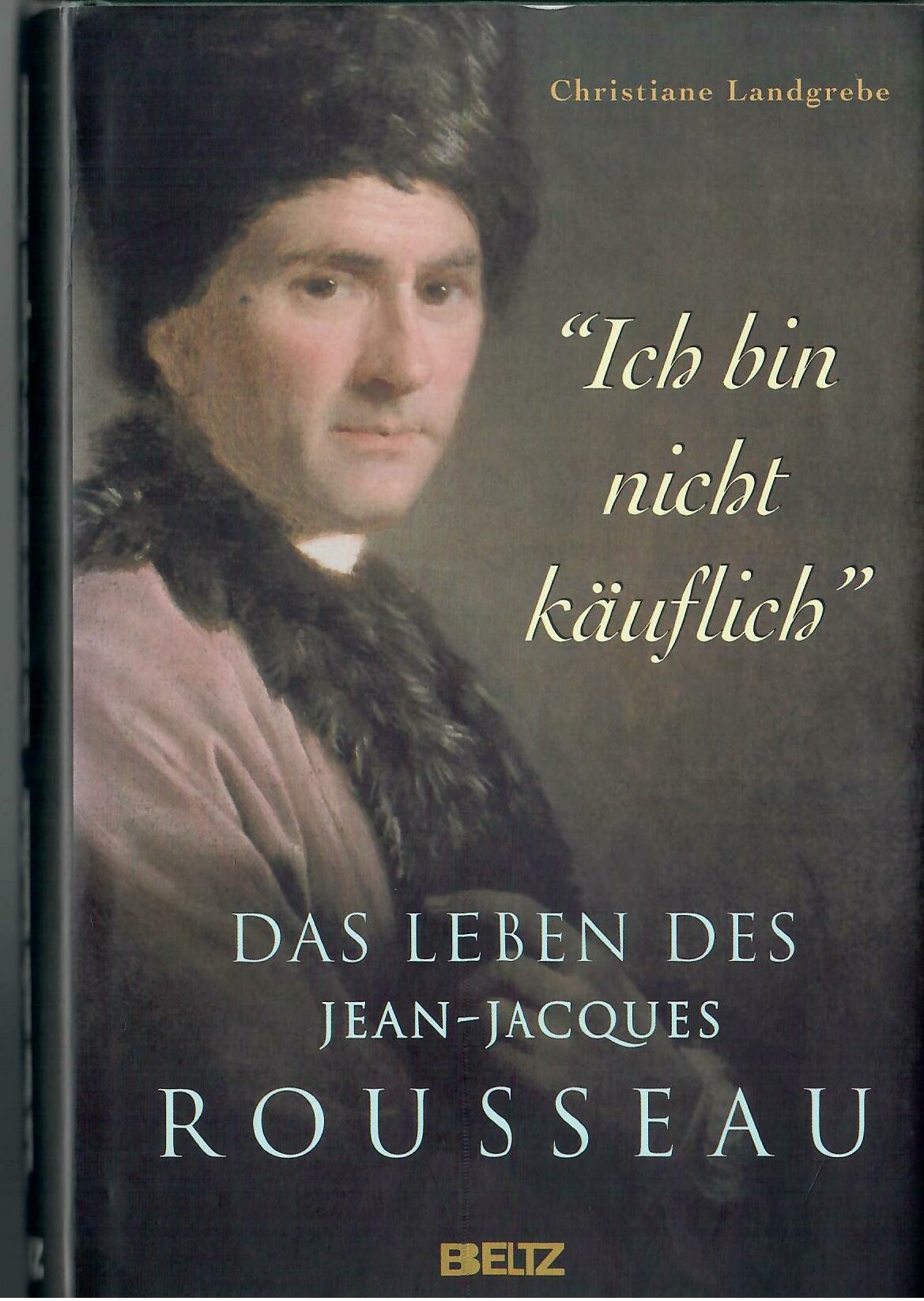 Ich bin nicht käuflich - Das Leben des Jean-Jacques Rousseau; Mit zahlreichen Abbildungen - Landgrebe,Christiane