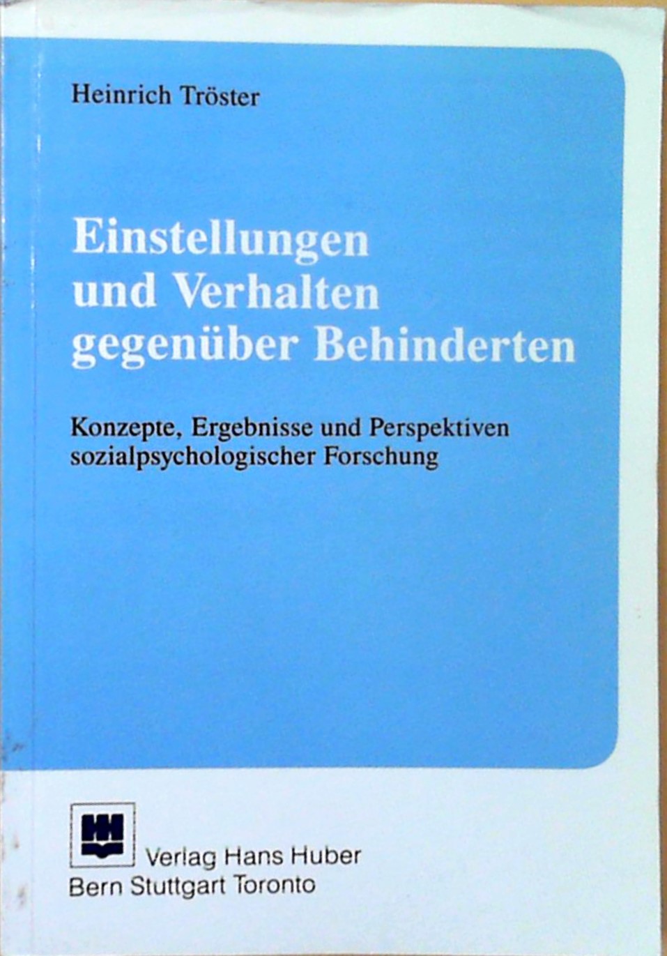 Einstellungen und Verhalten gegenüber Behinderten: Konzepte, Ergebnisse und Perspektiven sozialpsychologischer Forschung Konzepte, Ergebnisse und Perspektiven sozialpsychologischer Forschung - Tröster, Heinrich