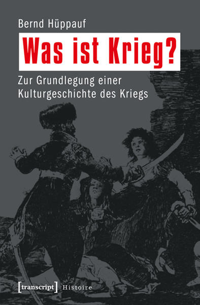 Was ist Krieg? Zur Grundlegung einer Kulturgeschichte des Kriegs - Hüppauf, Bernd