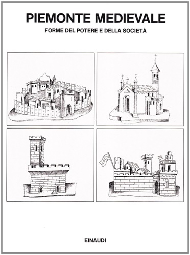 Piemonte medievale. Forme del potere e della società. Contributi di vari autori (Sergi, Gallina, Settia, Fissore, Comba, Bosco, Cancian, Merlo, Artifoni, Barbero) - AA.VV.