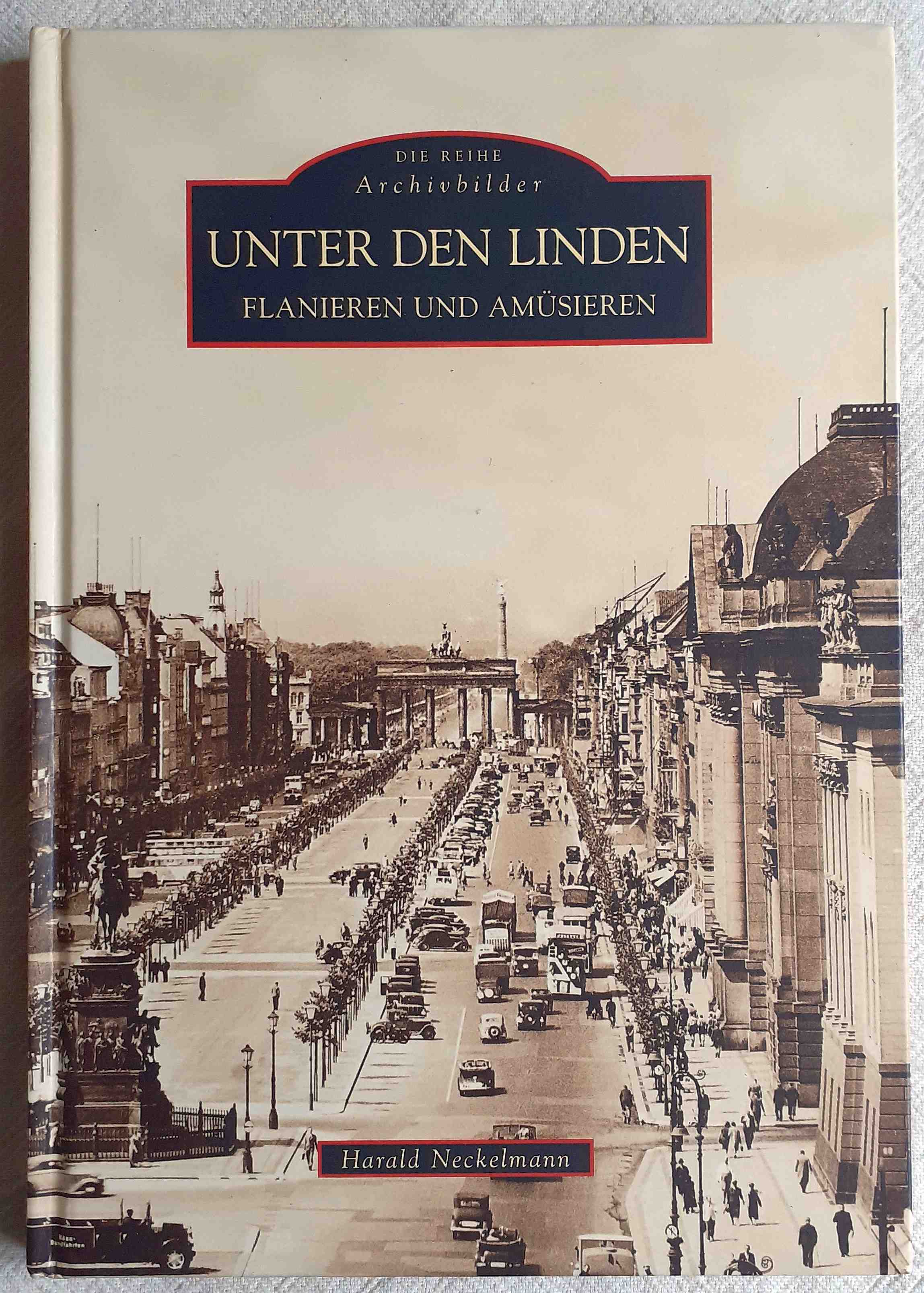 Unter den Linden : Flanieren und Amüsieren ; Die Reihe Archivbilder - Neckelmann, Harald