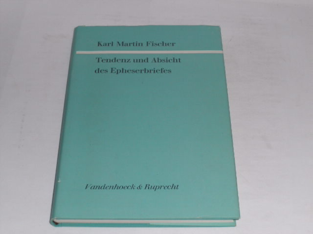 Tendenz und Absicht des Epheserbriefes (Forschungen zur Religion und Literatur des Alten und Neuen Testaments). - Fischer, Karl Martin