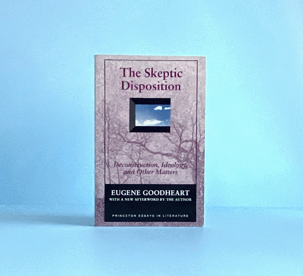 The Skeptic Disposition: Deconstruction, Ideology, and Other Matters (Princeton Legacy Library, 1210) - Goodheart, Eugene