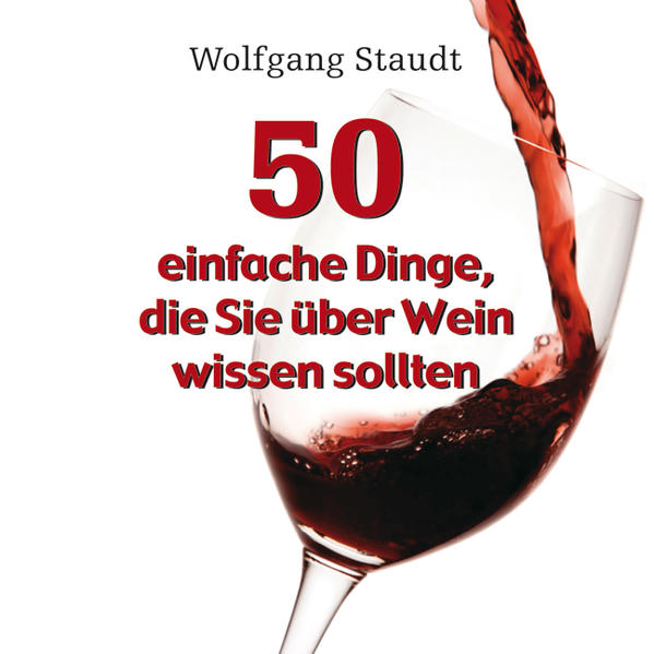 50 einfache Dinge, die Sie über Wein wissen sollten - Wolfgang StaudtWolfgang Staudt und Johannes Kiebranz