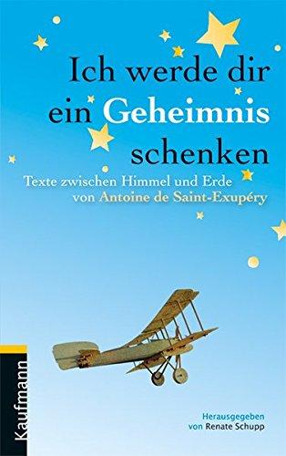 Ich werde dir ein Geheimnis schenken: Texte zwischen Himmel und Erde von Antoine - Schupp, Renate