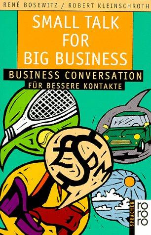 Small Talk for Big Business: Business Conversation für bessere Kontakte - René, Bosewitz,
