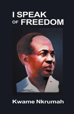 I Speak of Freedom - Nkrumah, Kwame