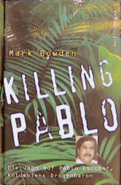 Killing Pablo. Die Jagd auf Pablo Escobar, Kolumbiens Drogenbaron - Bowden, Mark und Friedrich Griese