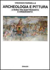 Archeologia e Pittura a Roma tra Quattrocento e Cinquecento. Il caso di Jacopo Ripanda. - Farinella, Vincenzo.