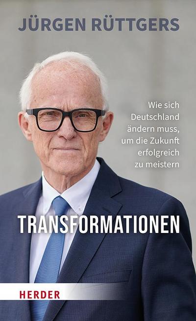 Transformationen : Wie sich Deutschland ändern muss, um die Zukunft erfolgreich zu meistern - Jürgen Rüttgers