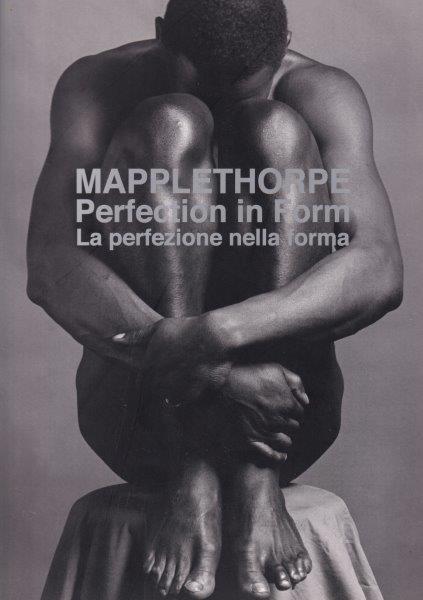 Robert Mapplethorpe. Perfection in Form. La perfezione nella forma - MAPPLETHORPE Robert (fotografie), FALETTI Franca, NELSON Jonathan (a cura di)