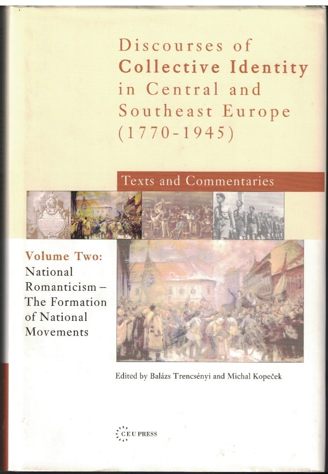Discources of Collective Identity in Central Europe and Southeast Europe (1770-1945), Text and Commentaries; Volume II, National Romanticism: The Formation of National Movements - Trencsenyi, Balazs; and Michal Kopecek (eds)