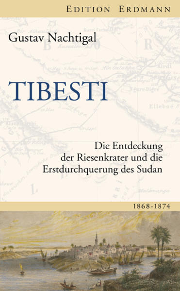 Tibesti: Die Entdeckung der Riesenkrater und die Erstdurchquerung des Sudan 1868-1874 Die Entdeckung der Riesenkrater und die Erstdurchquerung des Sudan 1868-1874 - Nachtigal, Gustav