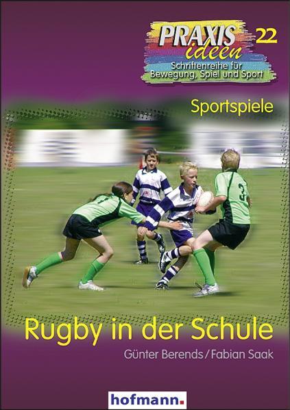 Rugby in der Schule (Praxisideen - Schriftenreihe für Bewegung, Spiel und Sport) - Günter, Berends und Saak Fabian