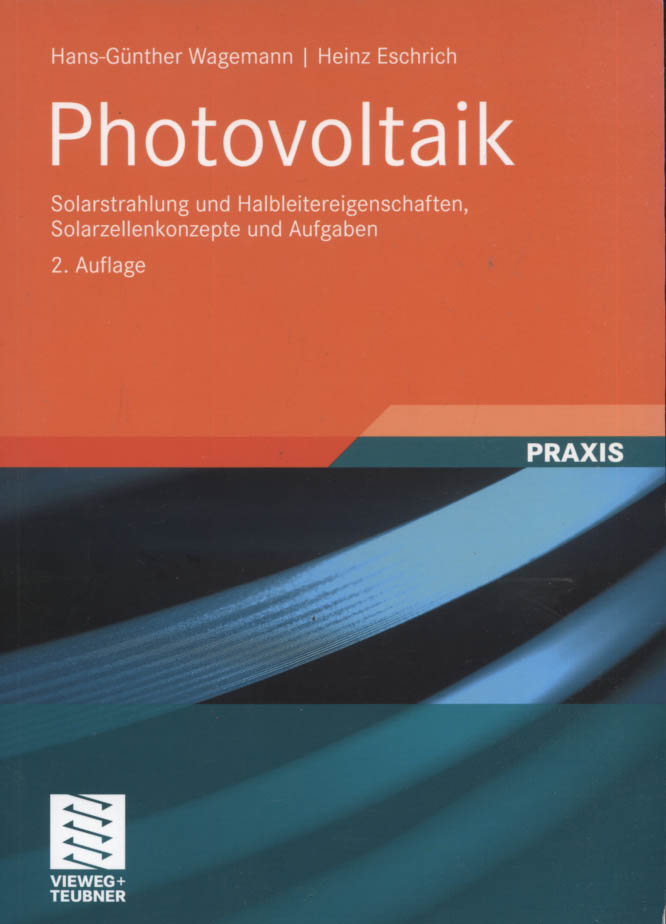 Photovoltaik : Solarstrahlung und Halbleitereigenschaften, Solarzellenkonzepte und Aufgaben ; mit 20 Übungsaufgaben. Hans-Günther Wagemann ; Heinz Eschrich / Praxis - Wagemann, Hans-Günther und Heinz Eschrich